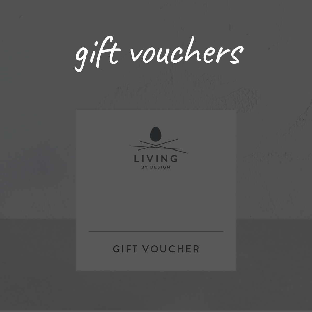 GIFT VOUCHERS  |  LIVING BY DESIGN
