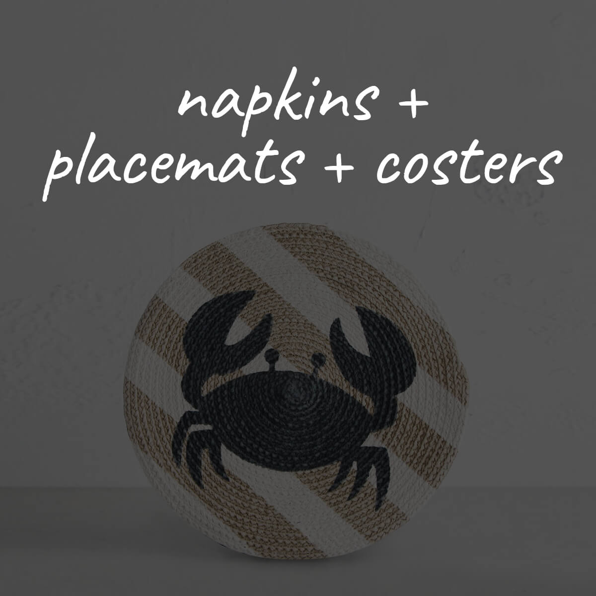 NAPKINS + PLACEMATS + COASTERS
