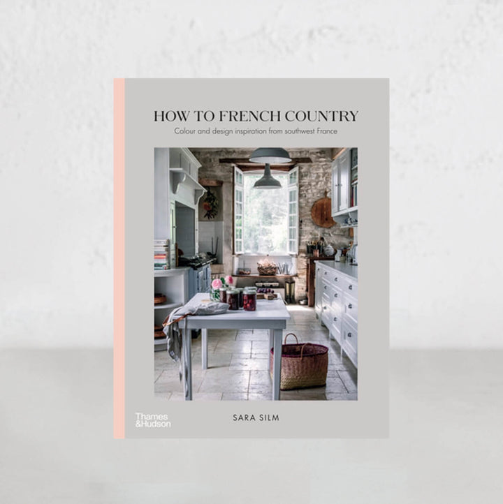 HOW TO FRENCH COUNTRY  |  SARA SILM