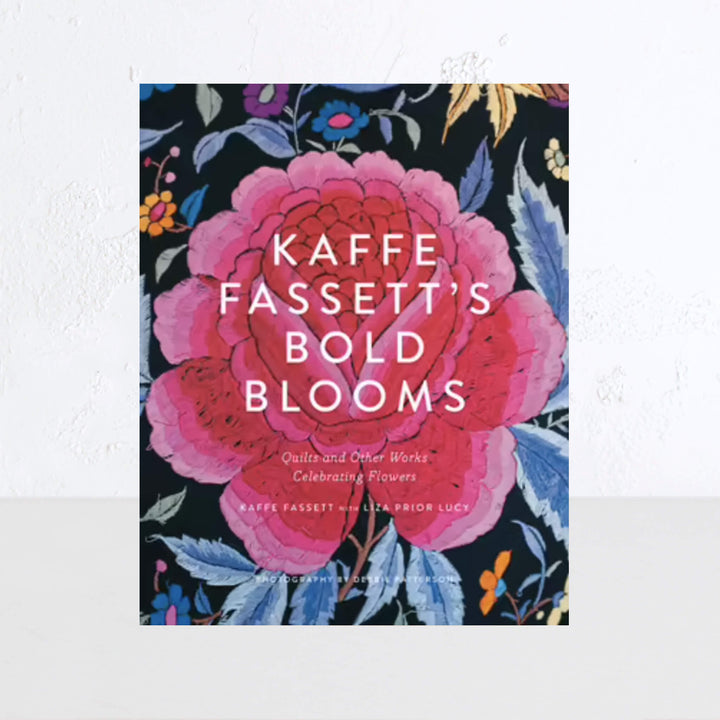 KAFFE FASSETT'S BOLD BLOOMS | QUILTS + OTHER WORKS CELEBRATING FLOWERS