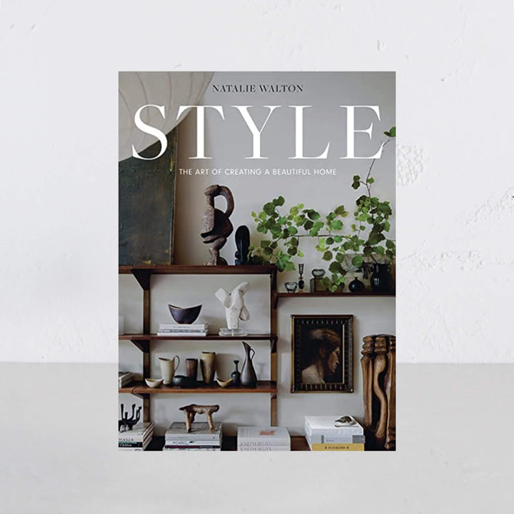 STYLE - THE ART OF CREATING A BEAUTIFUL HOME | NATALIE WALTON