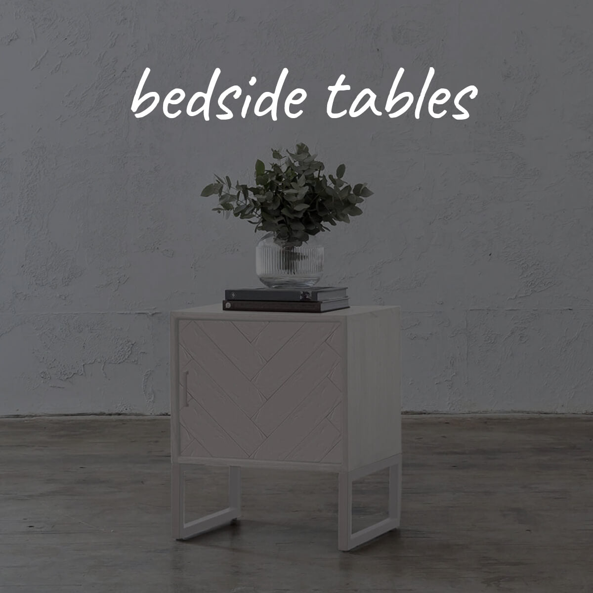 BEDROOM  |  BED SIDE TABLES