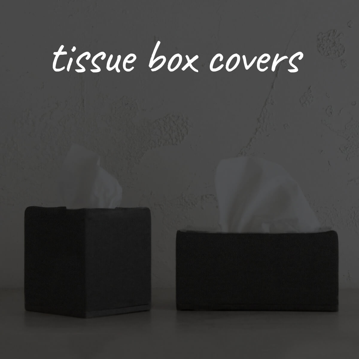 TISSUE BOX COVERS