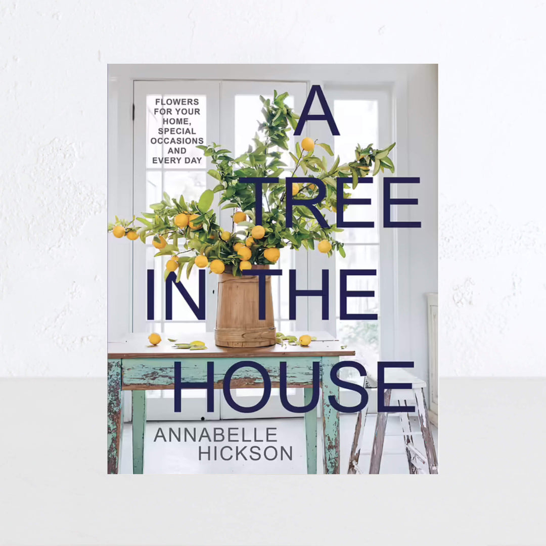 A TREE IN THE HOUSE | FLOWERS FOR YOUR HOME, SPECIAL OCCASIONS AND EVERY DAY | ANNABELLE HICKSON