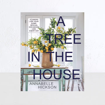 A TREE IN THE HOUSE | FLOWERS FOR YOUR HOME, SPECIAL OCCASIONS AND EVERY DAY | ANNABELLE HICKSON