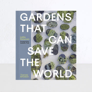 GARDENS THAT CAN SAVE THE WORLD  |  THAMES & HUDSON  |  LOTTIE DELAMAIN