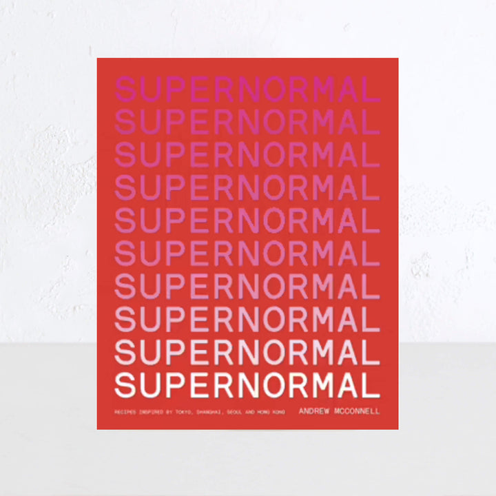 SUPERNORMAL: RECIPES INSPIRED BY TOKYO, SHANGHAI, SEOUL + HONG KONG