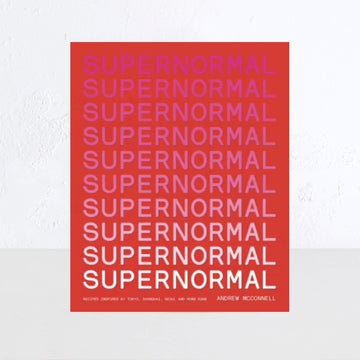 SUPERNORMAL: RECIPES INSPIRED BY TOKYO, SHANGHAI, SEOUL + HONG KONG