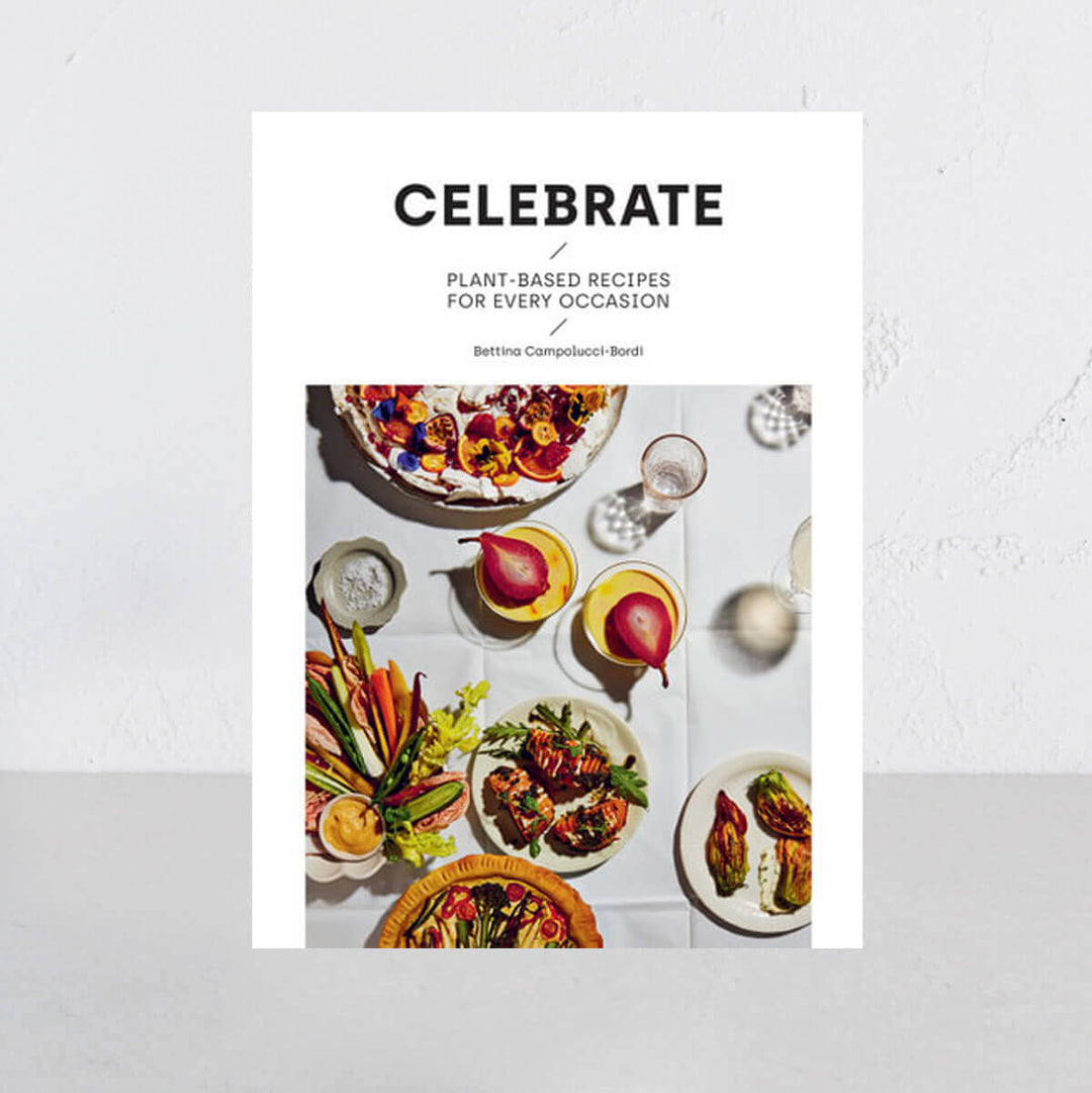 CELEBRATE - PLANT BASED RECIPES FOR EVERY OCCASION  |  BETTINA CAMPOLUCCI BORDI