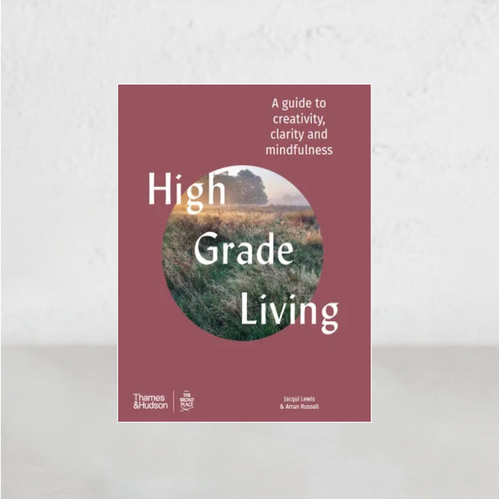 HIGH GRADE LIVING  |  A Guide to Creativity, Clarity and Mindfulness  |  JACQUI LEWIS + AARAN LEWIS