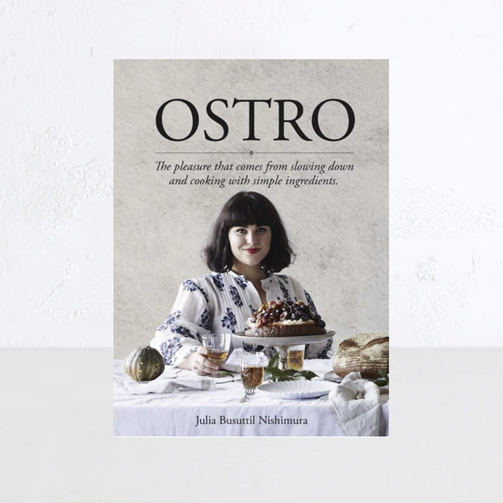 OSTRO: PLEASURE THAT COMES FROM SLOWING DOWN & COOKING WITH SIMPLE INGREDIENTS