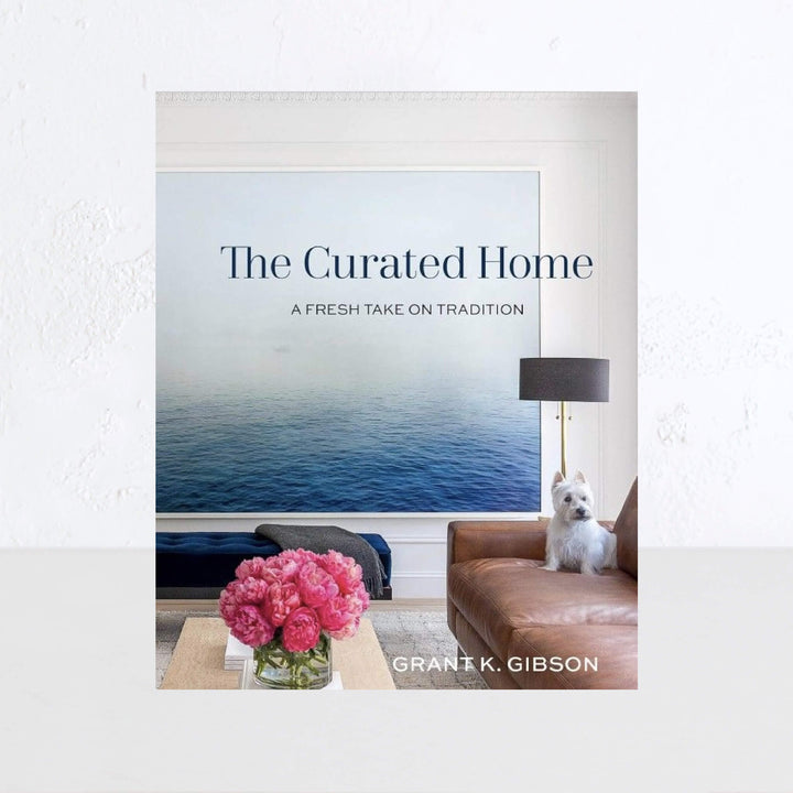 THE CURATED HOME | A FRESH TAKE ON TRADITION | GRANT GIBSON